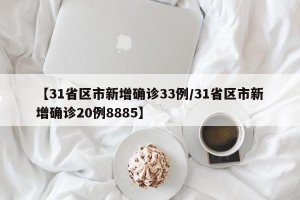【31省区市新增确诊33例/31省区市新增确诊20例8885】
