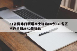 31省份昨日新增本土确诊60例:31省区市昨日新增52例确诊