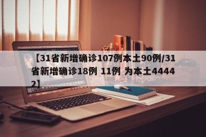 【31省新增确诊107例本土90例/31省新增确诊18例 11例 为本土44442】