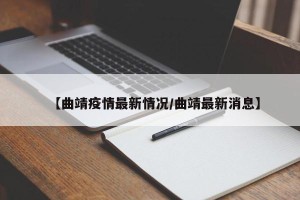 【曲靖疫情最新情况/曲靖最新消息】