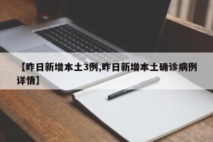 【昨日新增本土3例,昨日新增本土确诊病例详情】