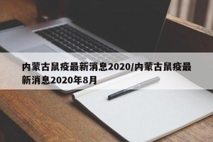 内蒙古鼠疫最新消息2020/内蒙古鼠疫最新消息2020年8月