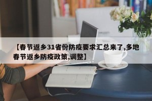 【春节返乡31省份防疫要求汇总来了,多地春节返乡防疫政策,调整】