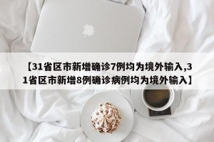 【31省区市新增确诊7例均为境外输入,31省区市新增8例确诊病例均为境外输入】
