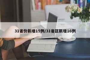 31省份新增15例/31省区新增16例