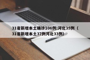 31省新增本土确诊106例:河北35例（31省新增本土37例河北33例）