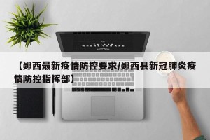 【郧西最新疫情防控要求/郧西县新冠肺炎疫情防控指挥部】